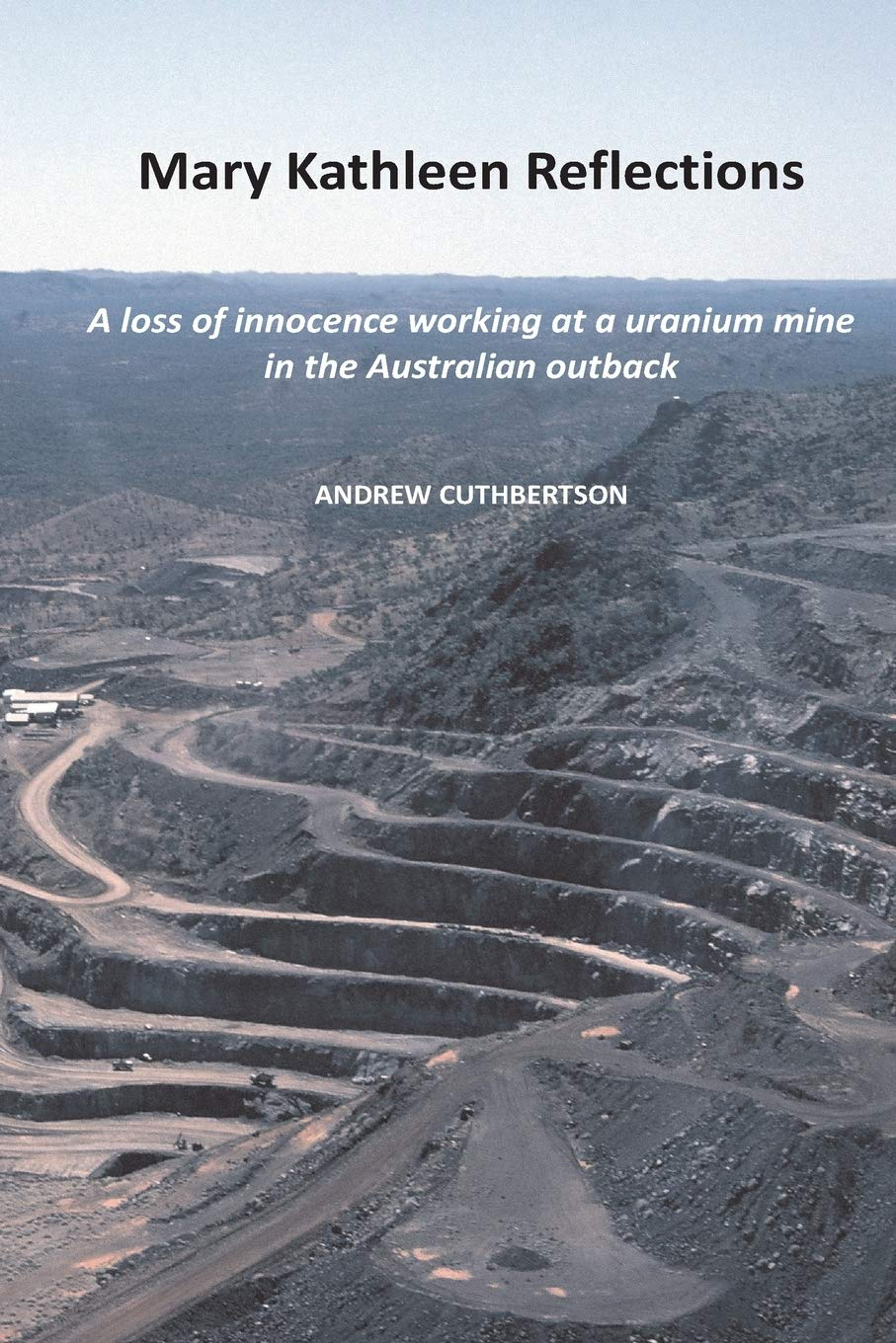 Mary Kathleen Reflections: a Loss of Innocence Working at a Uranium Mine in the Australian Outback