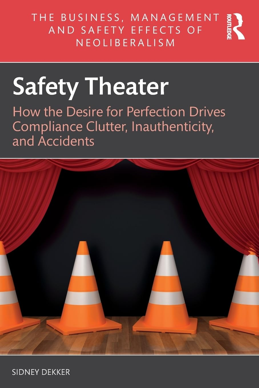 Safety Theater: How the Desire for Perfection Drives Compliance Clutter, Inauthenticity, and Accidents