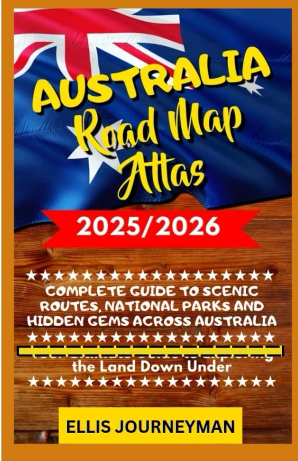 AUSTRALIA ROAD MAP ATLAS 2025/2026: COMPLETE GUIDE to SCENIC ROUTES, NATIONAL PARKS and HIDDEN GEMS across AUSTRALIA