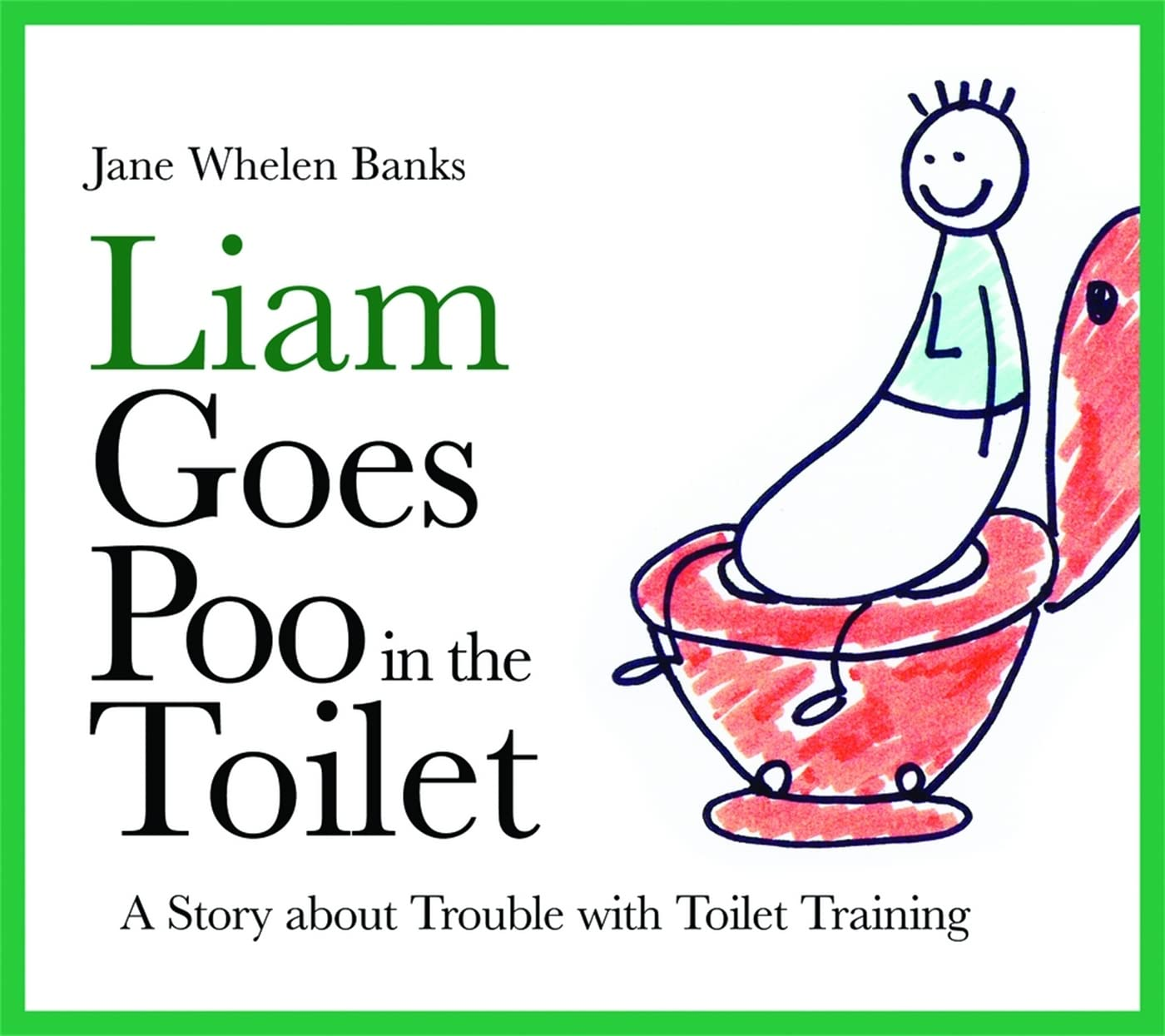 Liam Goes Poo in the Toilet: a Story about Trouble with Toilet Training