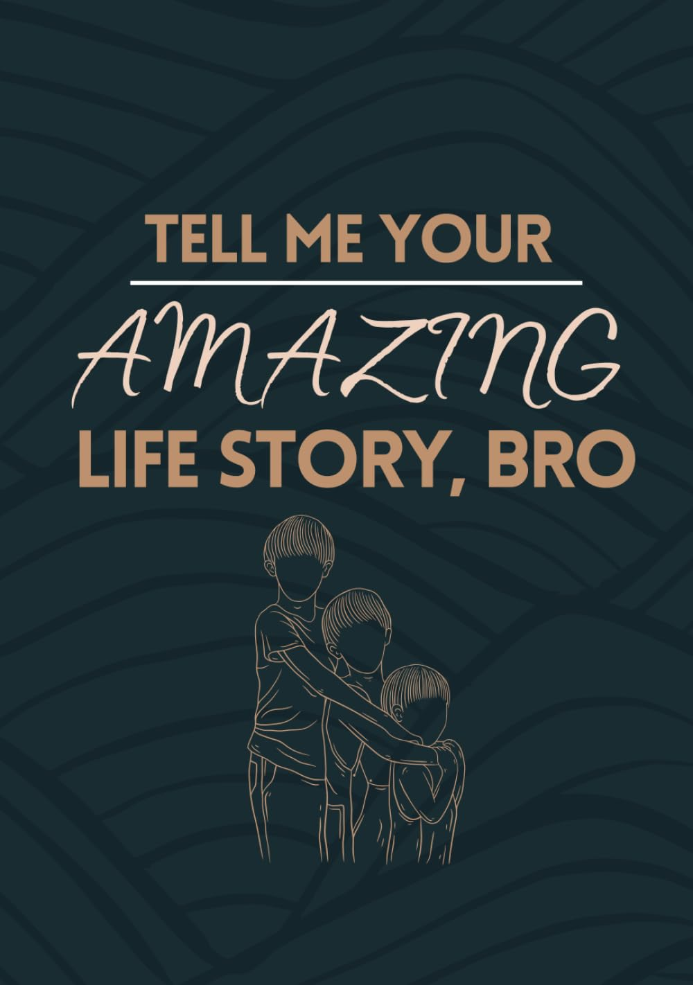 Tell Me Your Amazing Life Story, Bro : a Broter&rsquo;S Guided Journal and Memory Keepsake Book to Share His Life & His Love image number 1
