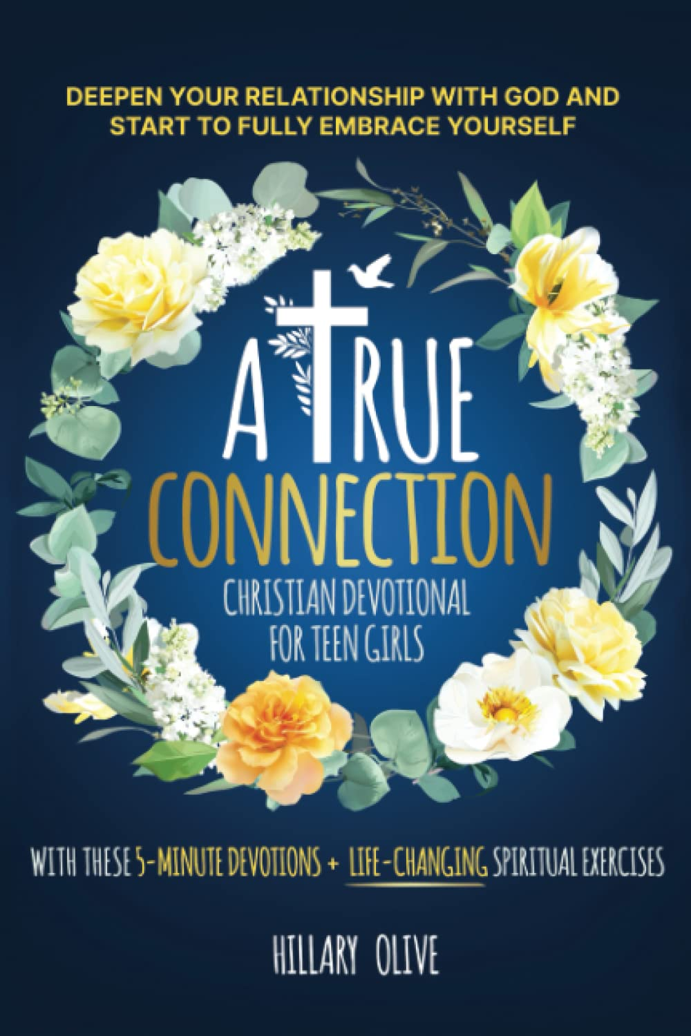 A True Connection - Christian Devotional for Teen Girls: Deepen Your Relationship with God and Start to Fully Embrace Yourself with These 5-Minute Devotions + Life-Changing Spiritual Exercises