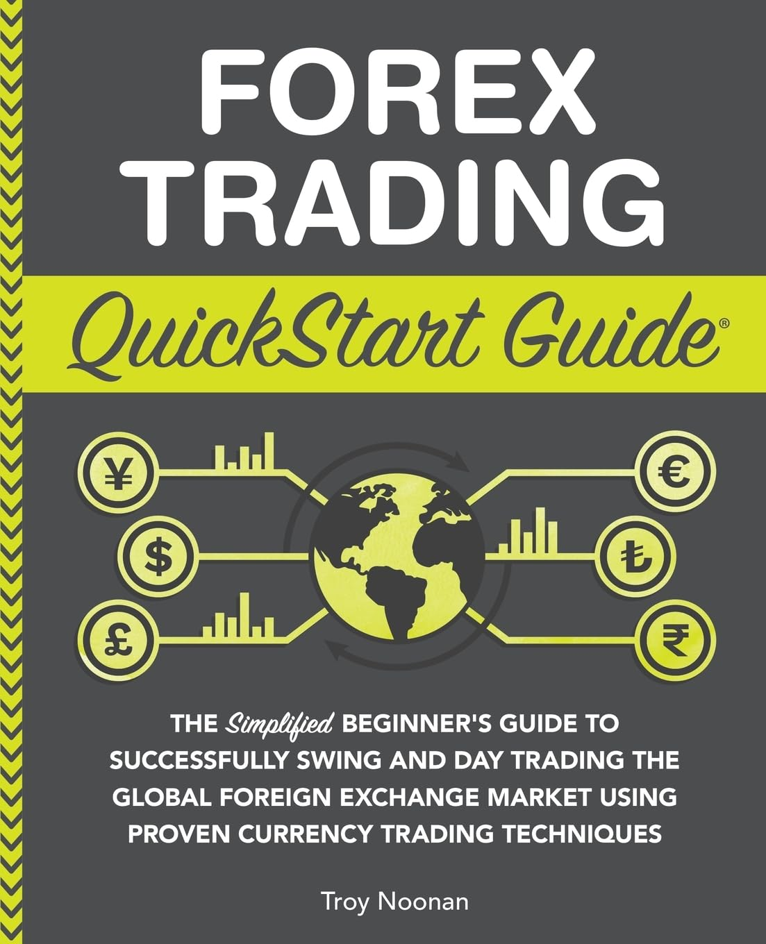 Forex Trading Quickstart Guide: the Simplified Beginner&rsquo;S Guide to Successfully Swing and Day Trading the Global Foreign Exchange Market Using Proven Currency Trading Techniques image number 1