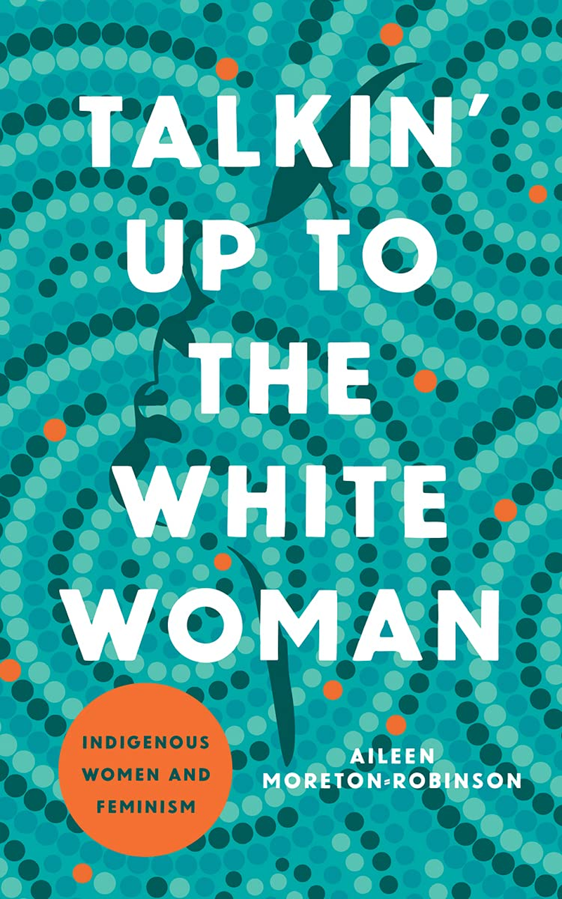 Talkin' up to the White Woman: Indigenous Women and Feminism (20Th Anniversary Edition)