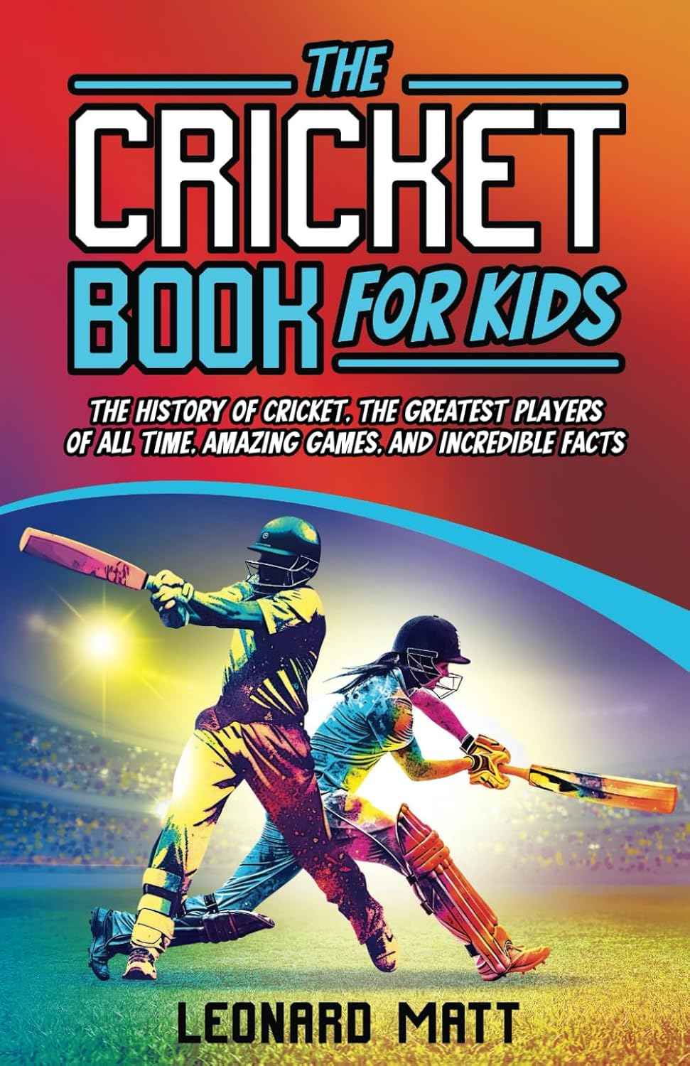 The Cricket Book for Kids: the History of Cricket, the Greatest Players of All Time, Amazing Games, and Incredible Facts image number 1