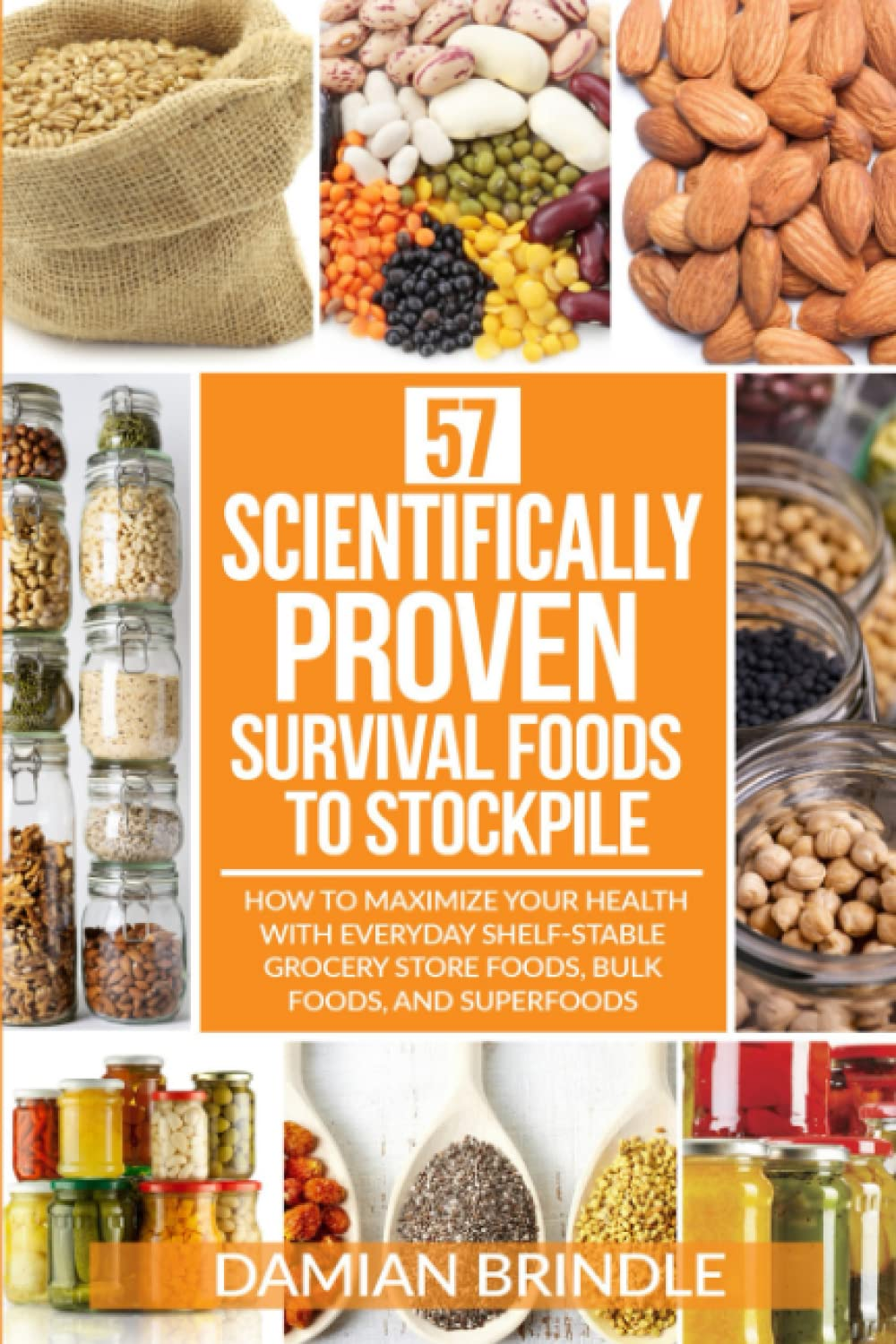 57 Scientifically-Proven Survival Foods to Stockpile: How to Maximize Your Health with Everyday Shelf-Stable Grocery Store Foods, Bulk Foods, and Superfoods image number 1