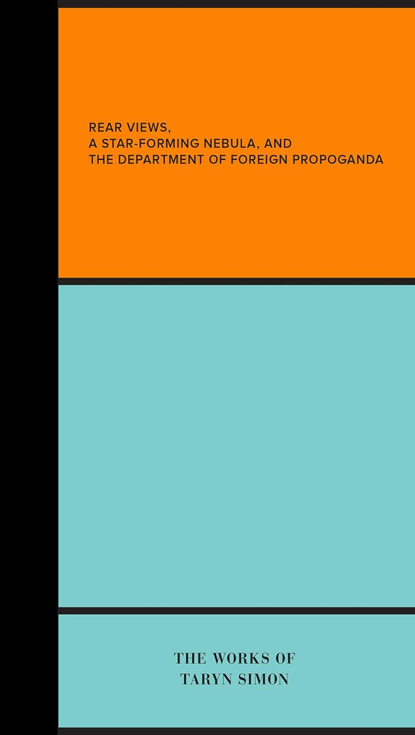 Rear Views, a Star-Forming Nebula, and the Department of Foreign Propaganda:The Works of Taryn Simon