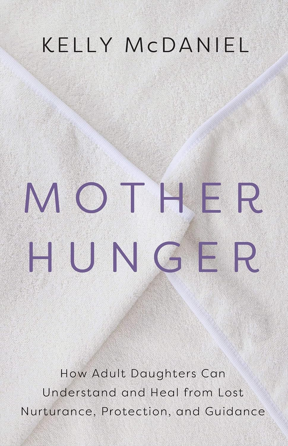 Mother Hunger: How Adult Daughters Can Understand and Heal from Lost Nurturance, Protection, and Guidance