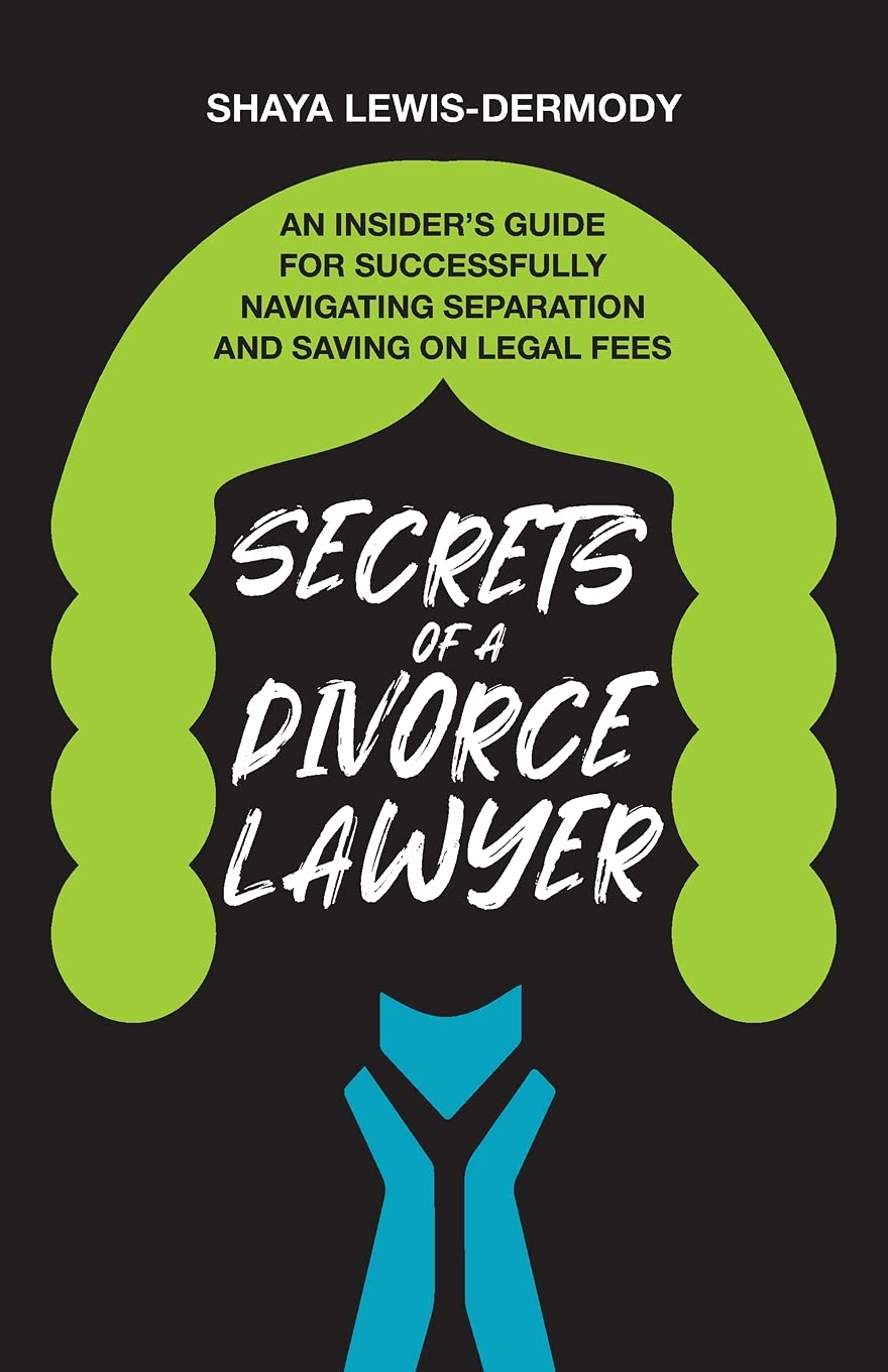 Secrets of a Divorce Lawyer: an Insider&rsquo;S Guide for Successfully Navigating Separation and Saving on Legal Fees