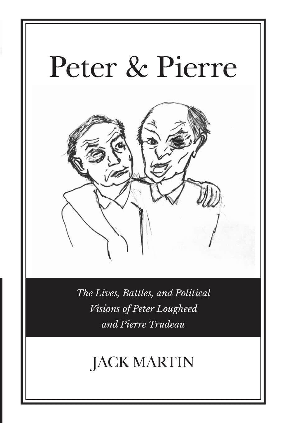 Peter & Pierre: the Lives, Battles, and Political Visions of Peter Lougheed and Pierre Trudeau