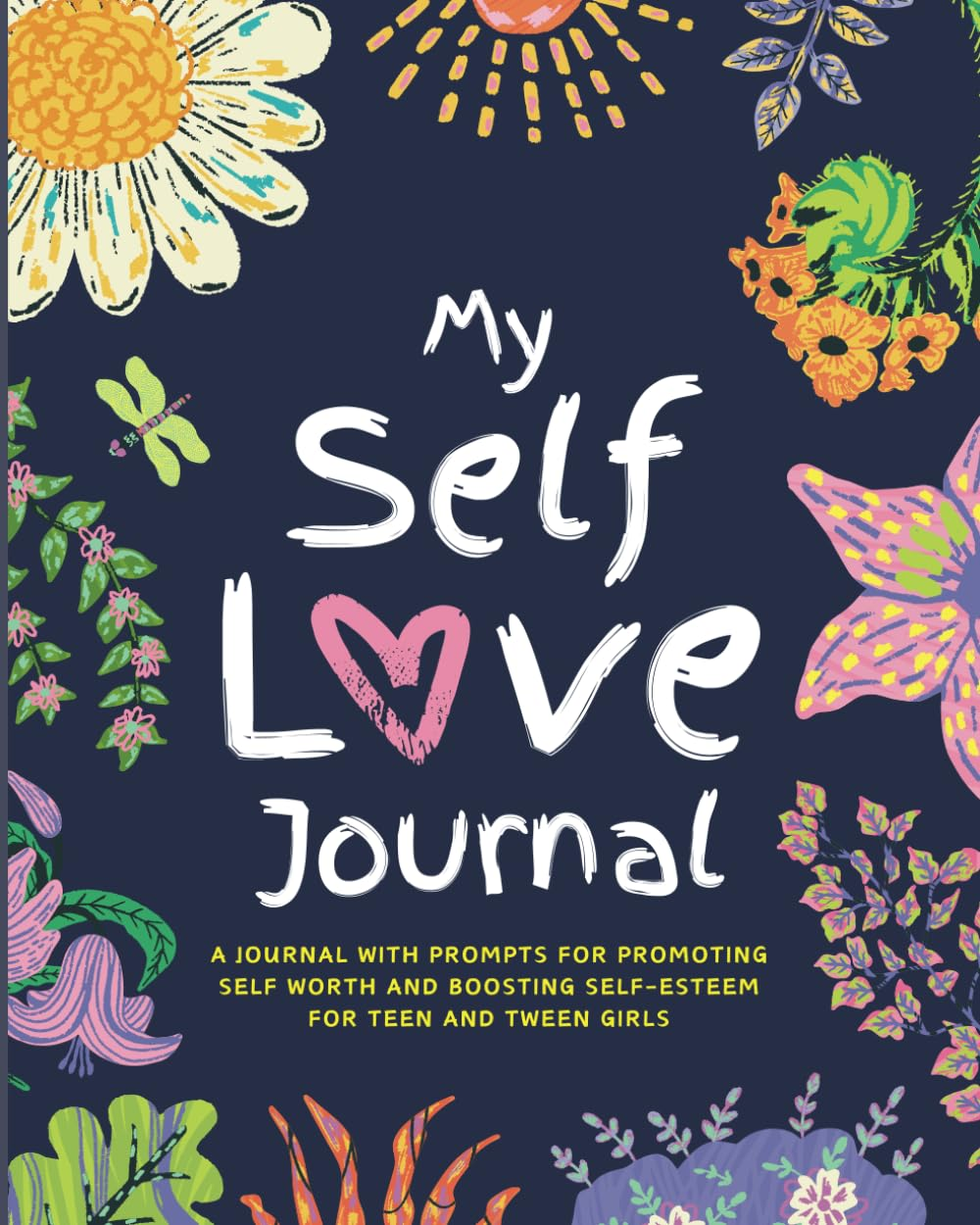 My Self Love Journal: a Journal with Prompts for Promoting Self Worth and Boosting Self-Esteem for Teen and Tween Girls