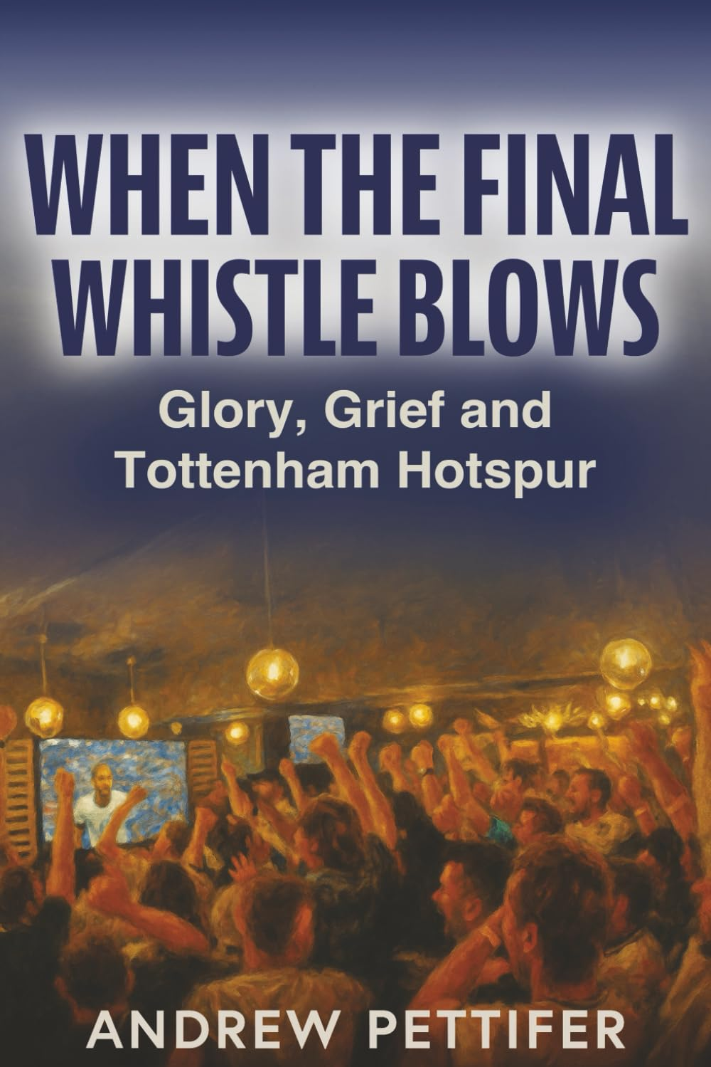 When the Final Whistle Blows: Glory, Grief and Tottenham Hotspur image number 1