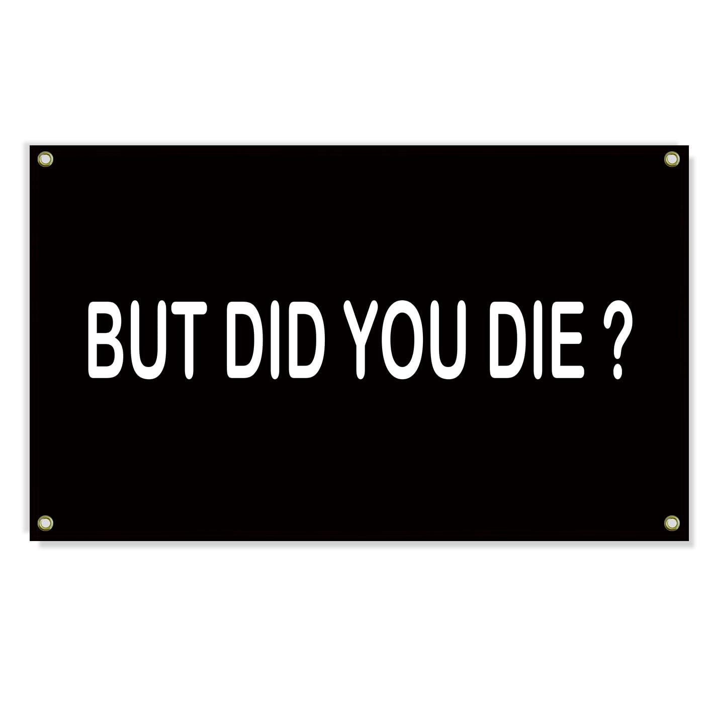 3&times;5 FT but Did You Die Flag,Large College Funny Dorm Decor,Double Side Digital Printed 150D Polyester Banner with Canvas Header 4 Brass Grommet