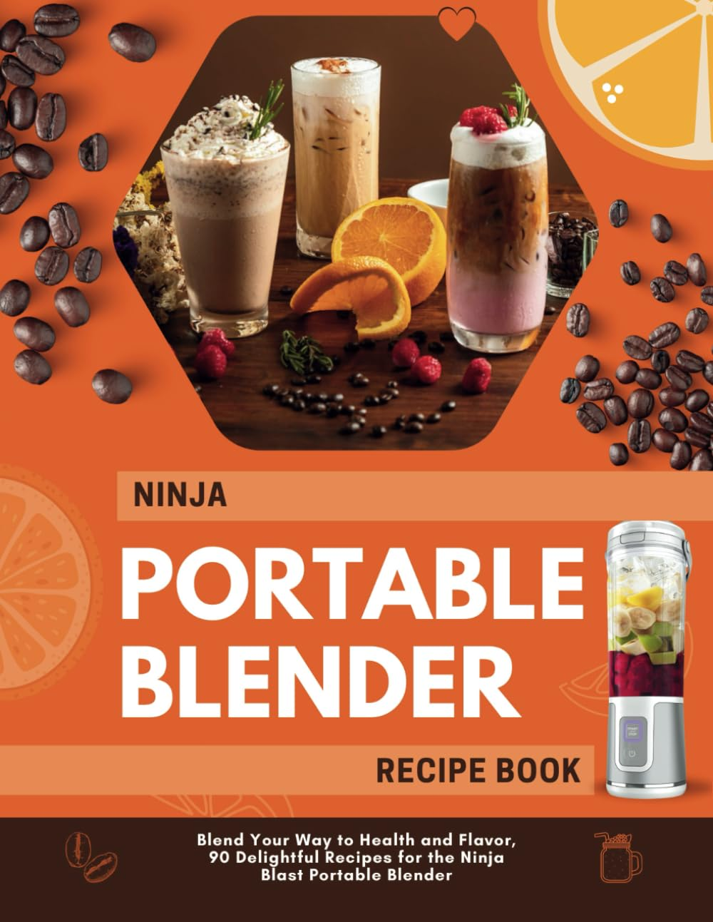 Ninja Portable Blender Recipe Book: Blend Your Way to Health and Flavor, 90 Delightful Recipes for the Ninja Blast Portable Blender image number 1