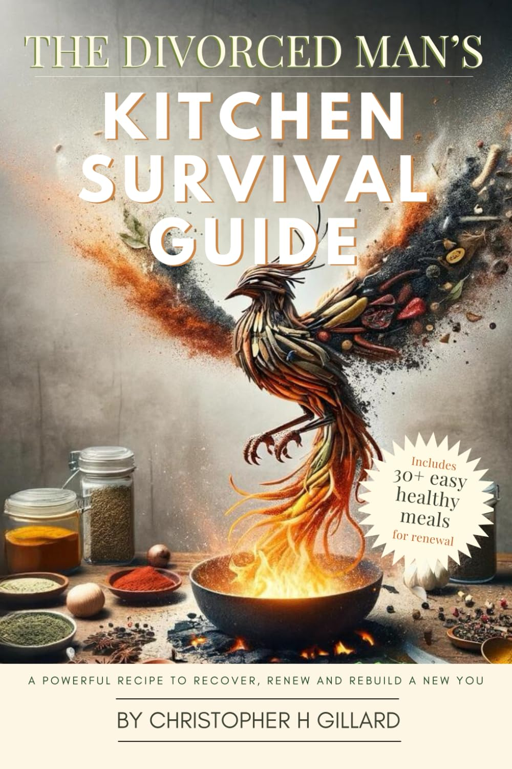 The Divorced Man'S Kitchen Survival Guide: a Powerful Recipe to Recover, Renew and Rebuild a New You image number 1