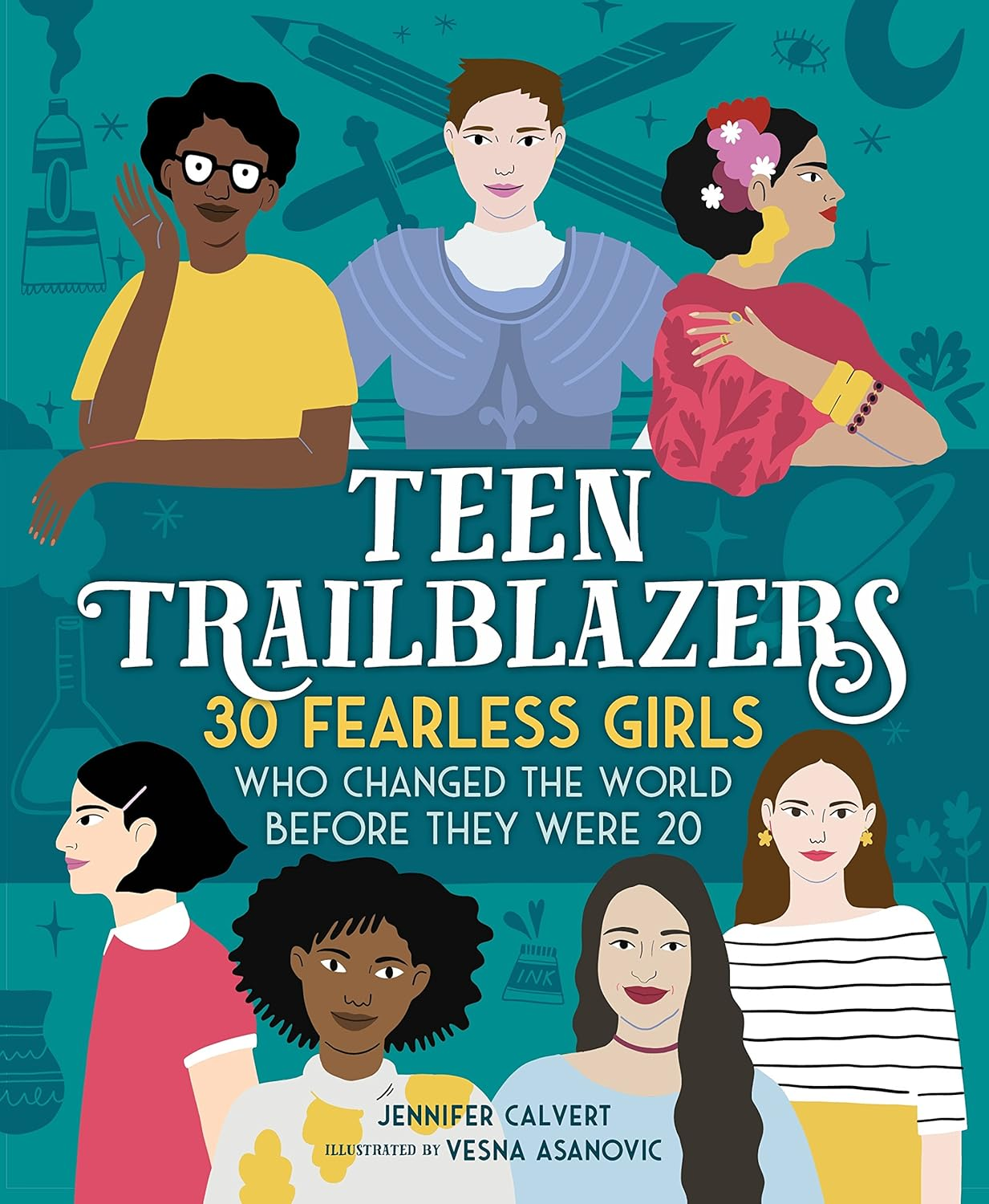Teen Trailblazers: 30 Fearless Girls Who Changed the World before They Were 20
