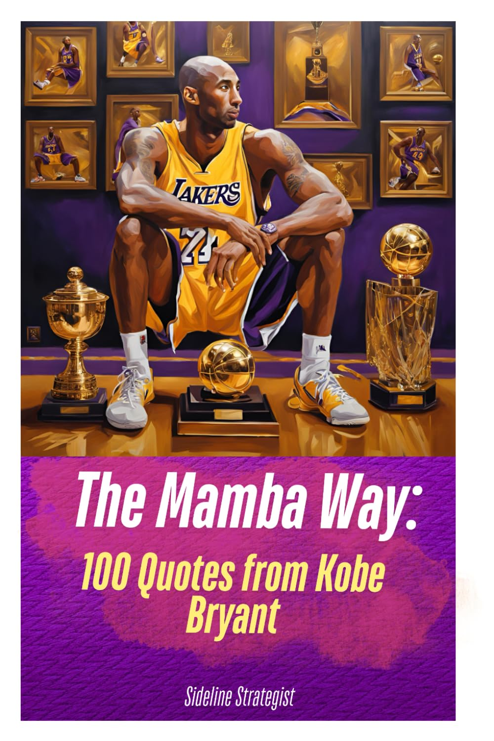 The Mamba Way: 100 Inspirational Quotes from Kobe Bryant for Success, Motivation, and Leadership: the Mamba Way: 100 Powerful Quotes from Kobe Bryant on Achieving Greatness and Overcoming Challenges