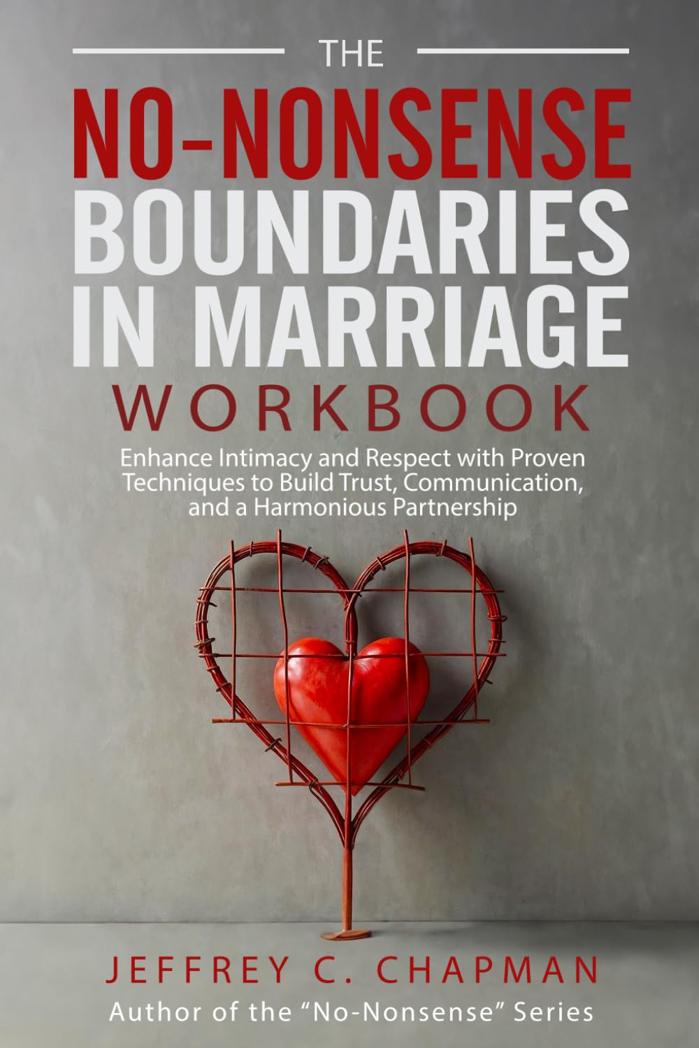 The No Nonsense Boundaries in Marriage Workbook: Enhance Intimacy and Respect with Proven Techniques to Build Trust, Communication, and a Harmonious Partnership