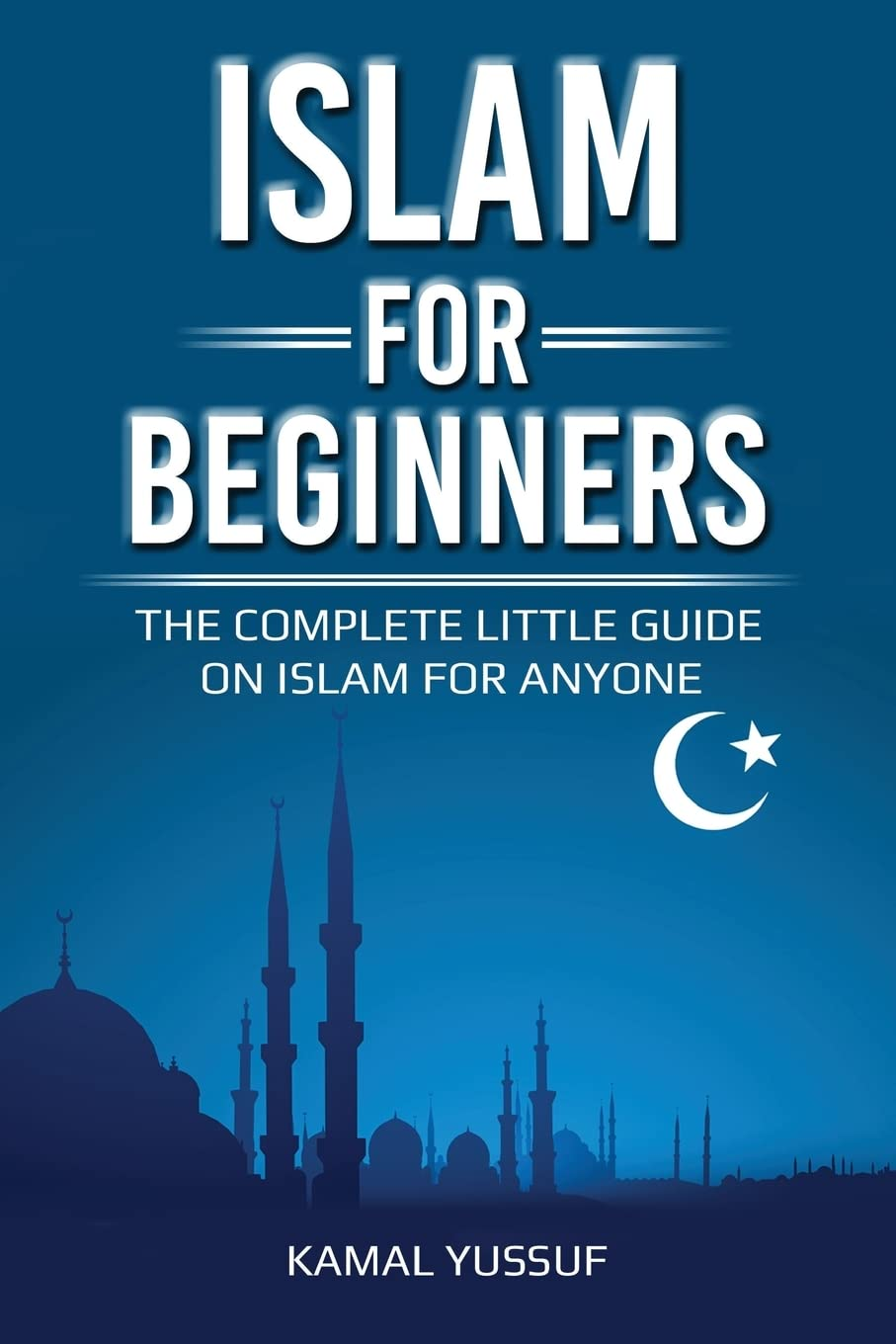 Islam for Beginners: the Complete Little Guide on Islam for Anyone