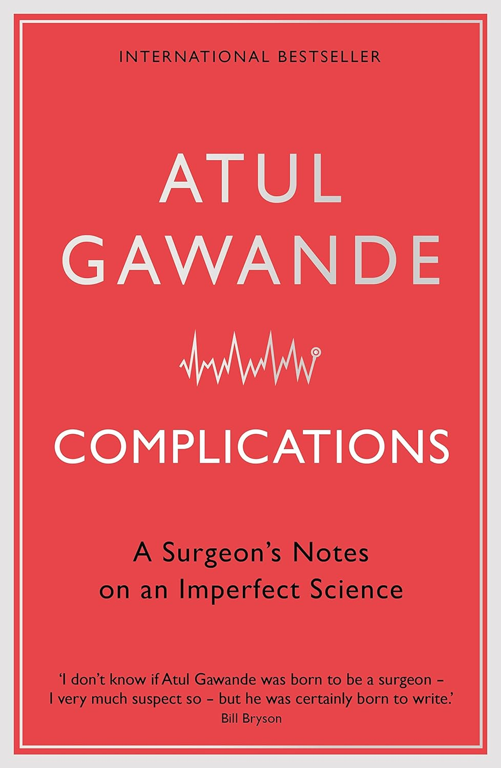 Complications: a Surgeon'S Notes on an Imperfect Science