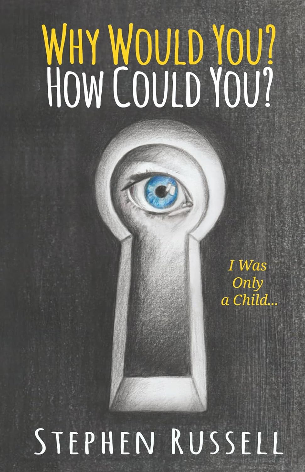 Why Would You? How Could You? I Was Only a Child...: Including the Lived Experience Stories of Ten Brave Survivors of Child Sexual Abuse.