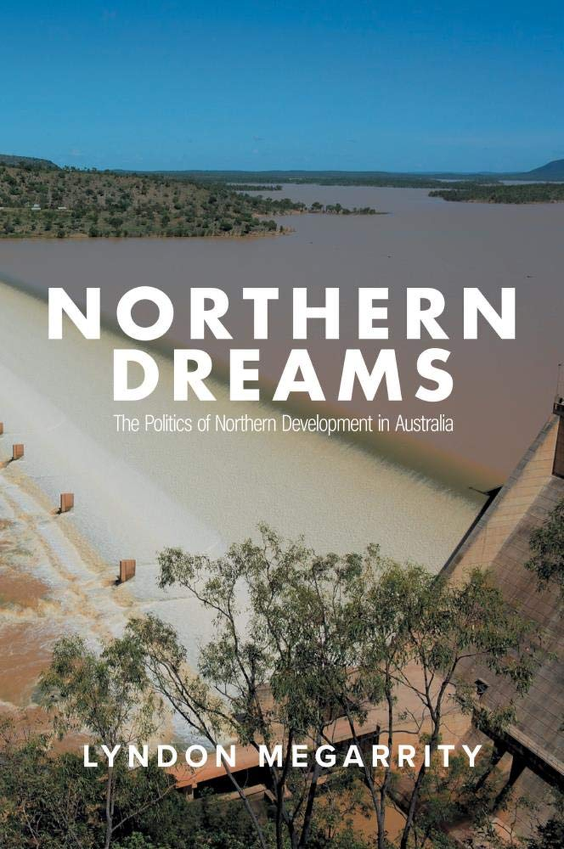 Northern Dreams: the Politics of Northern Development in Australia