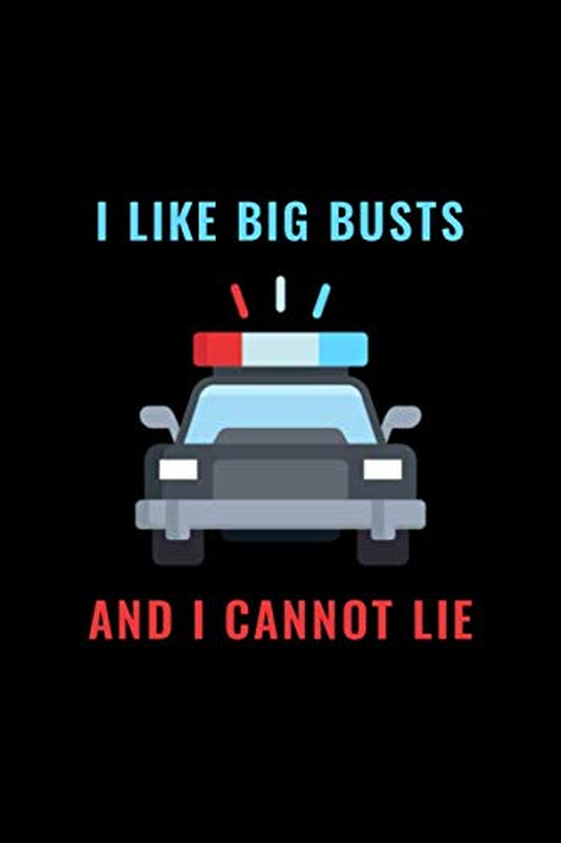 I like a Big Busts and Cannot Lie: Funny Lined Notebook for Police Officer - Police Graduation Gift - Police Officer Gifts for Men, Women - Police ... - Blank Lined Journal (Father'S Day Gifts)