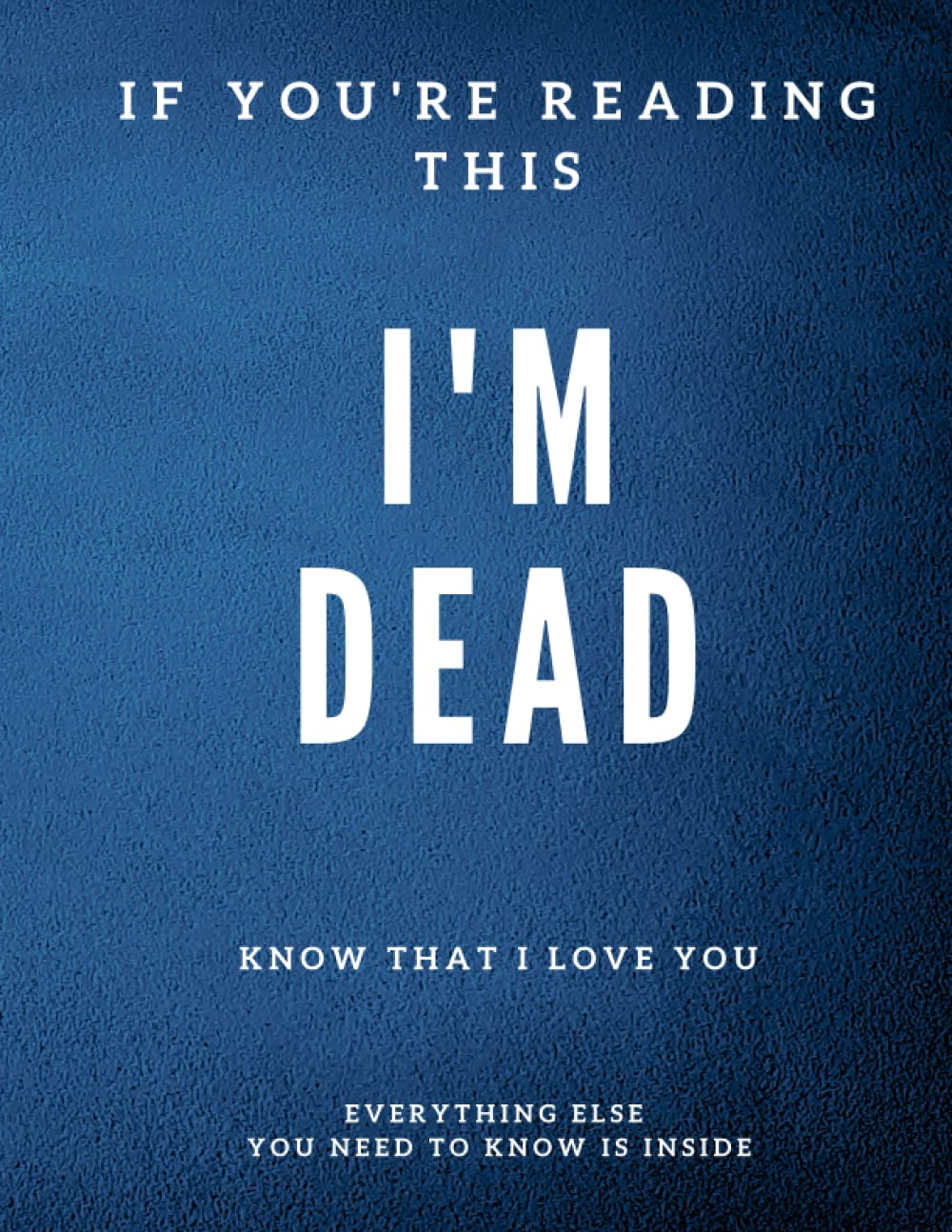 If You'Re Reading This Im Dead: an in Case of Death Notebook Important Information about My Belongings, Business Affairs, Wishes: in Case of Death Planner End of Life Info Book image number 1