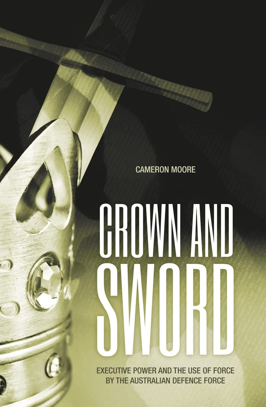 Crown and Sword: Executive Power and the Use of Force by the Australian Defence Force image number 1
