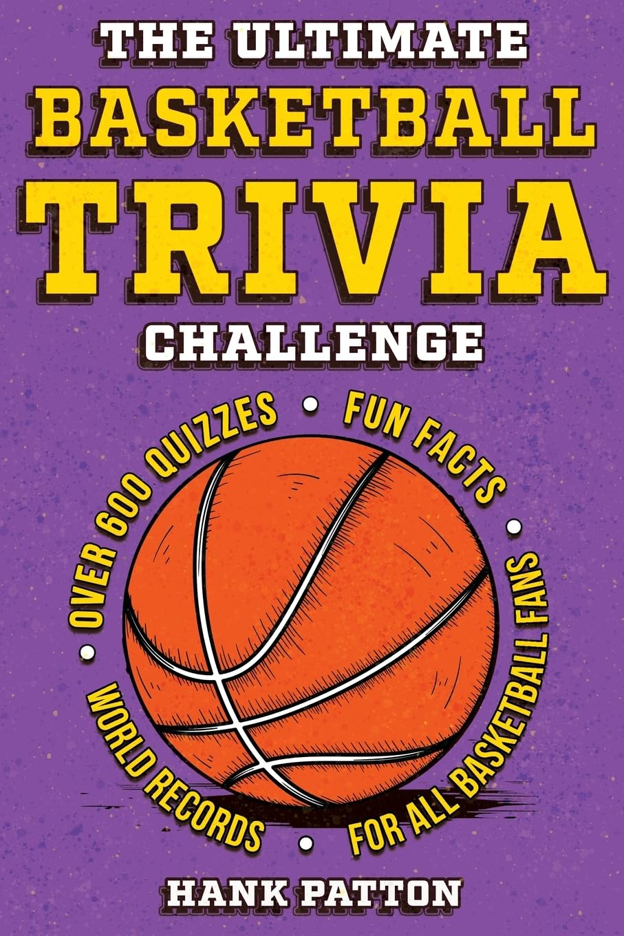 The Ultimate Basketball Trivia Challenge: over 600 Quiz Questions for Die-Hard Basketball Fans