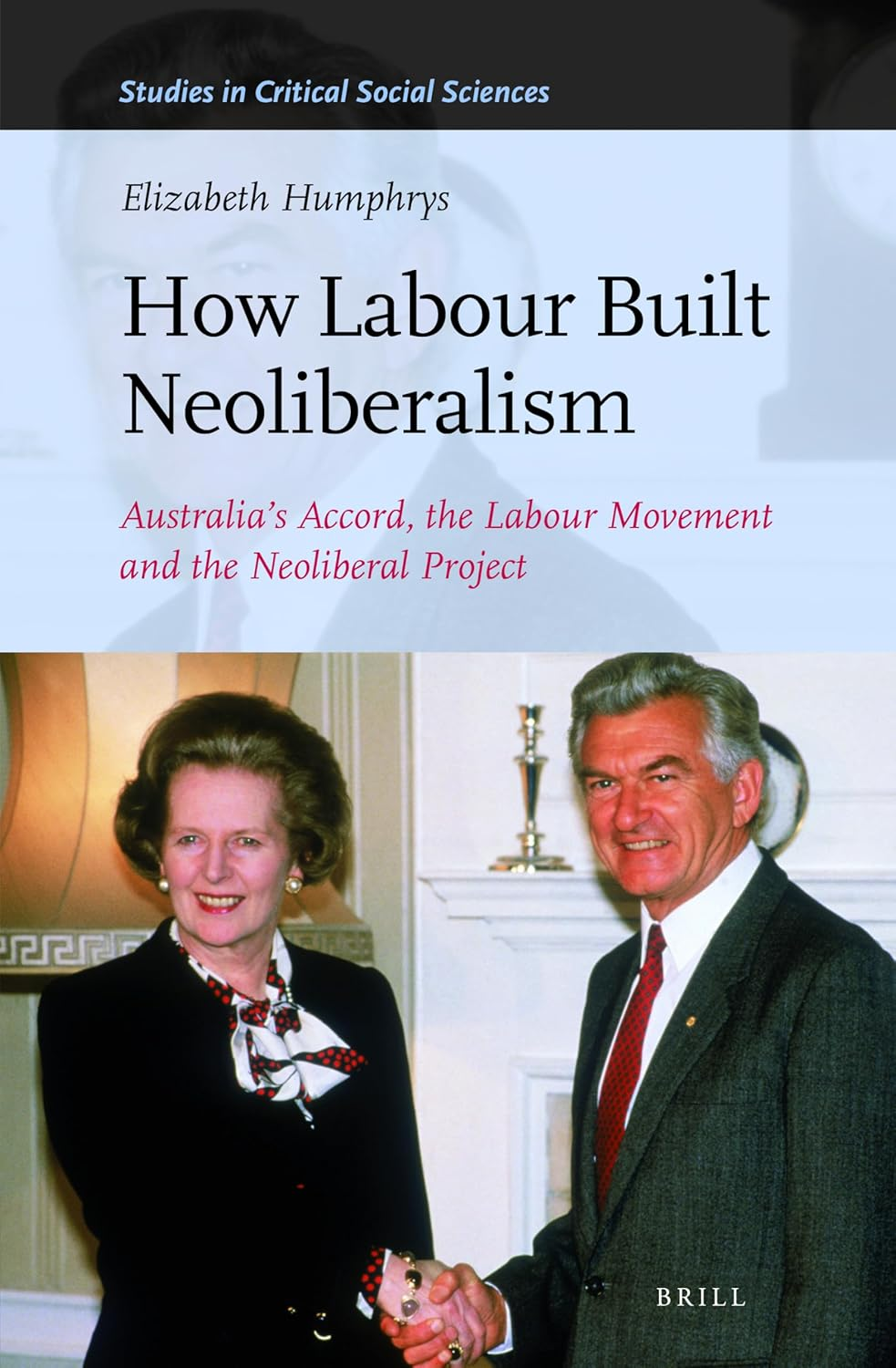 How Labour Built Neoliberalism: Australia'S Accord, the Labour Movement and the Neoliberal Project image number 1