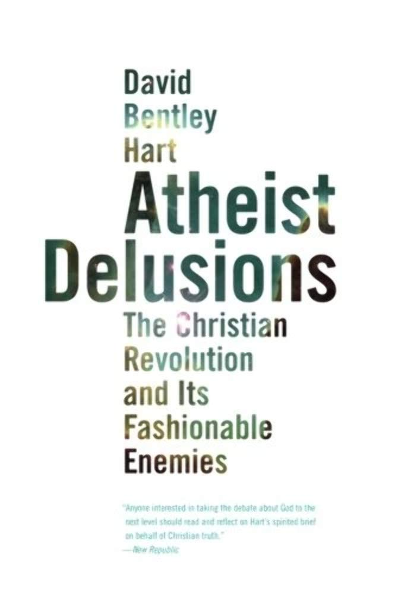 Atheist Delusions: the Christian Revolution and Its Fashionable Enemies
