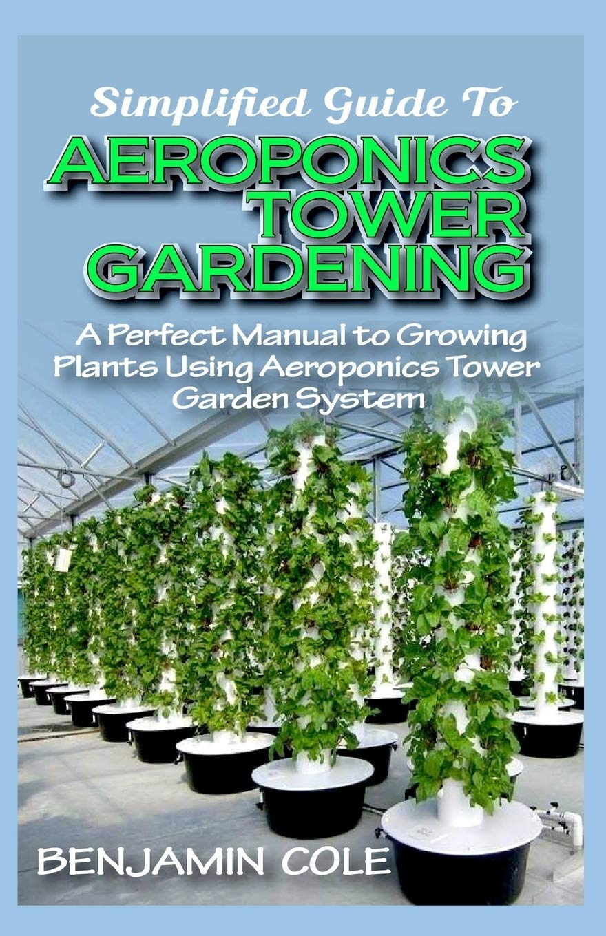 Simplified Guide to Aeroponics Tower Gardening: a Perfect Manual to Growing Plants Using Aeroponics Tower Garden System image number 1