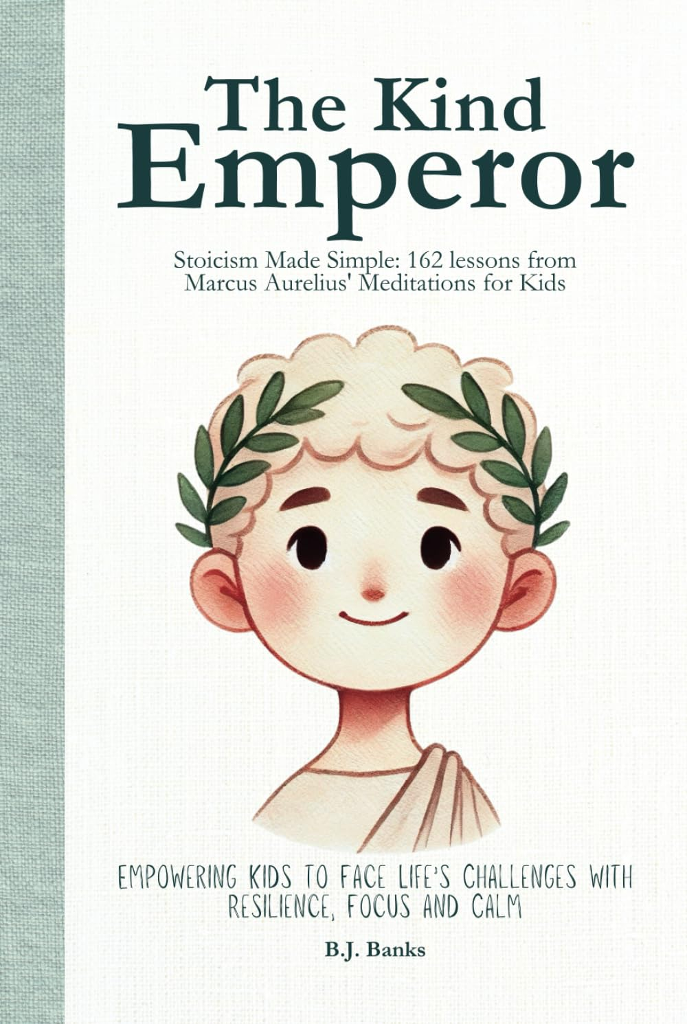 The Kind Emperor: Stoicism Made Simple: 162 Lessons from Marcus Aurelius' Meditations for Kids