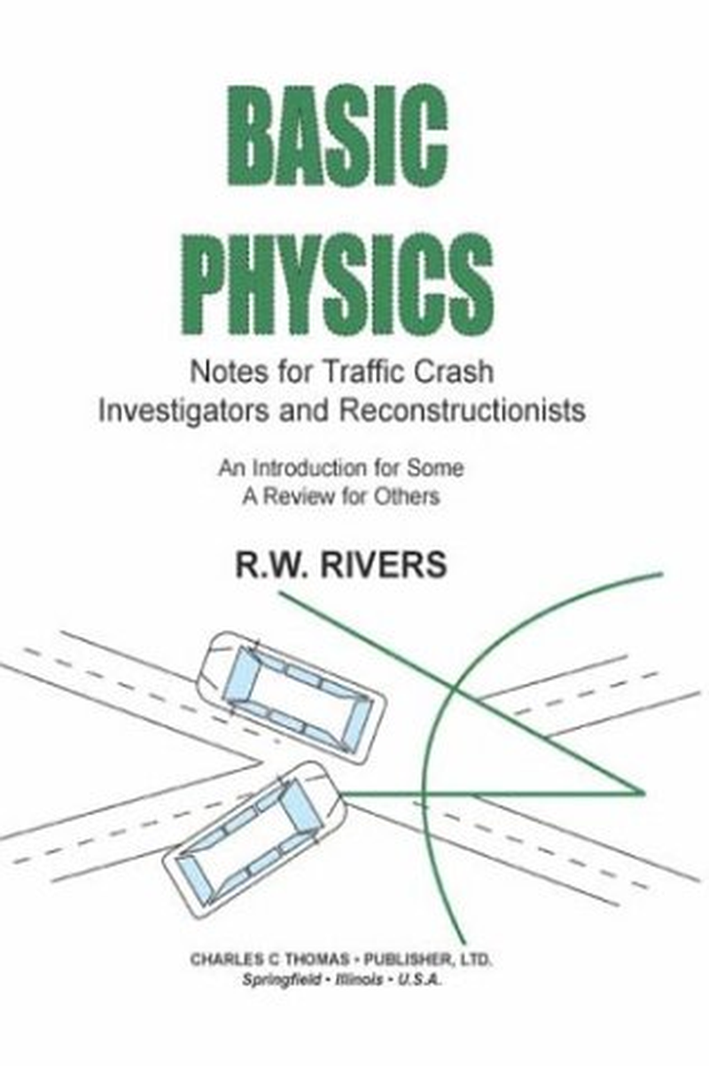 Basic Physics: Notes for Traffic Crash Investigators and Reconstructionists : an Introduction for Some a Review for Others