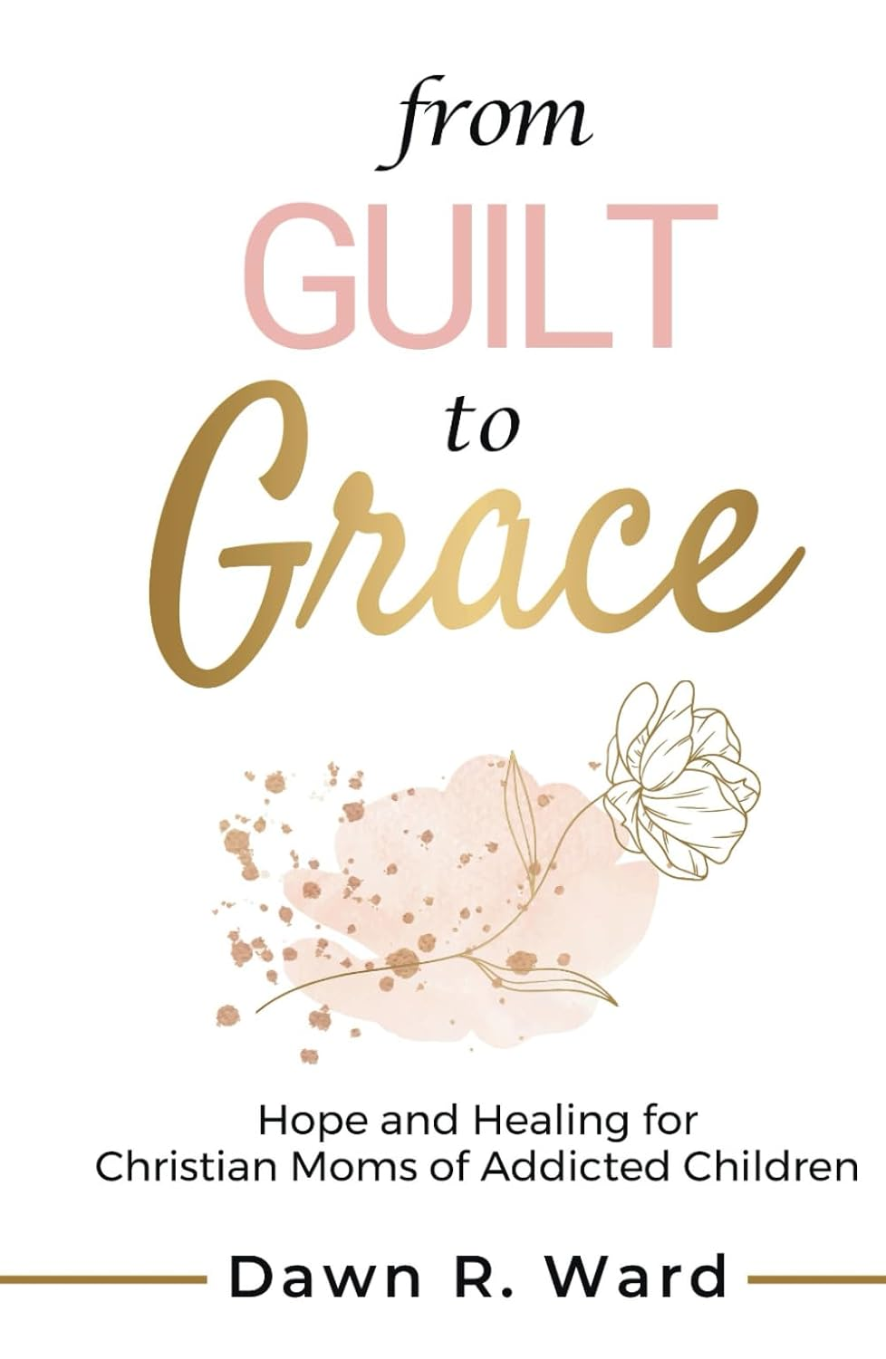 From Guilt to Grace: Hope and Healing for Christian Moms of Addicted Children image number 2