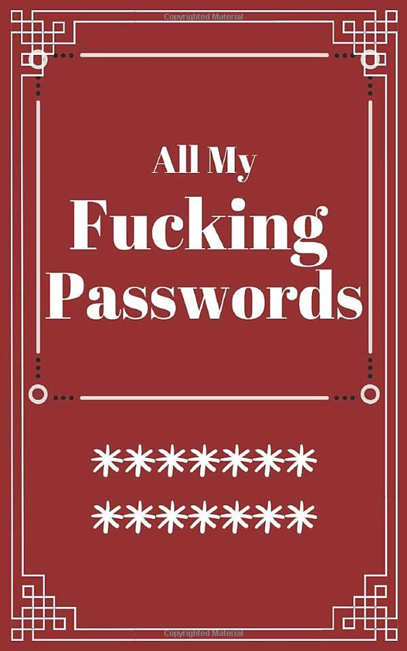 All My Fucking Passwords.: the Perfect Book to Keep All Your Password Information Safe.