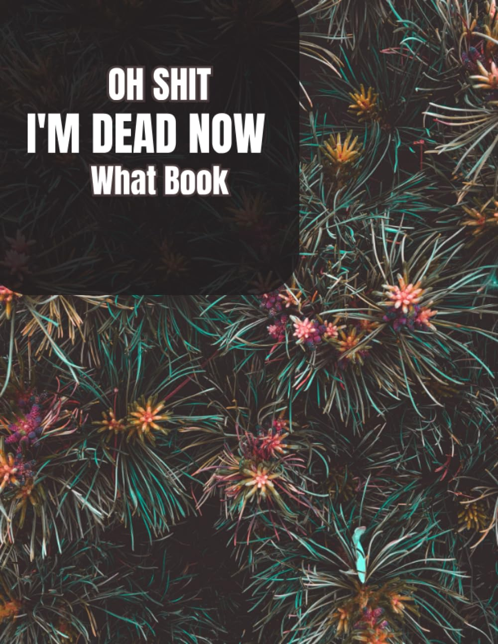 Oh Shit I&rsquo;M DEAD, NOW WHAT?: the Planner for My Final Wishes and End-Of-Life Arrangements, or the 'What to Do Next' Guide in the Event of My Passing.