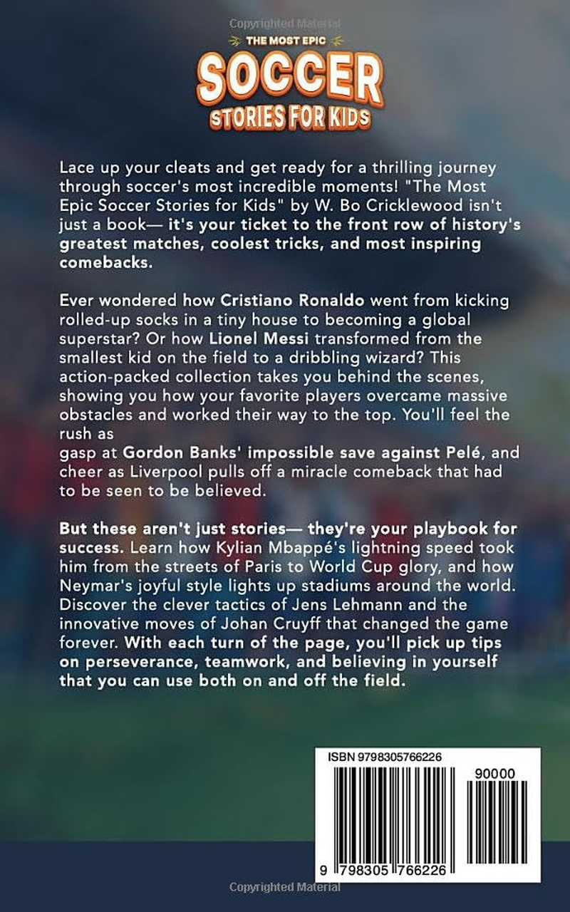 The Most Epic Soccer Stories for Kids: Discover Incredible True Tales of Soccer Legends That Will Inspire Young Athletes to Dream Big and Shoot for the Stars!