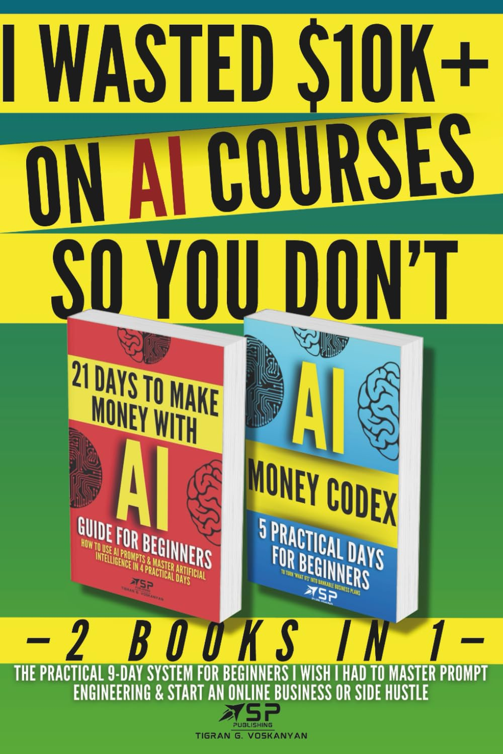 I WASTED $10K+ on AI COURSES so YOU DON'T: 2 Books in 1 &mdash; the Practical 9-Day System for Beginners I Wish I Had to Master Prompt Engineering & Start an Online Business or Side Hustle image number 1