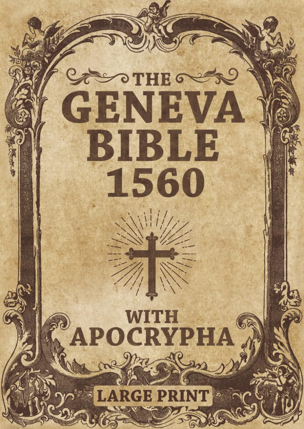Geneva Bible 1560 Edition with Apocrypha LARGE PRINT: Old and New Testament. Featuring the Complete Collection of All Rejected Apocryphal Books, in the Original Orthography
