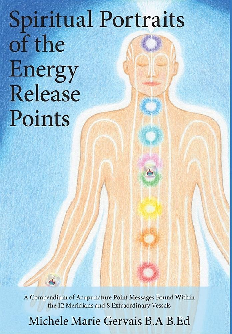 Spiritual Portraits of the Energy Release Points: a Compendium of Acupuncture Point Messages Found within the 12 Meridians and 8 Extraordinary Vessels image number 1