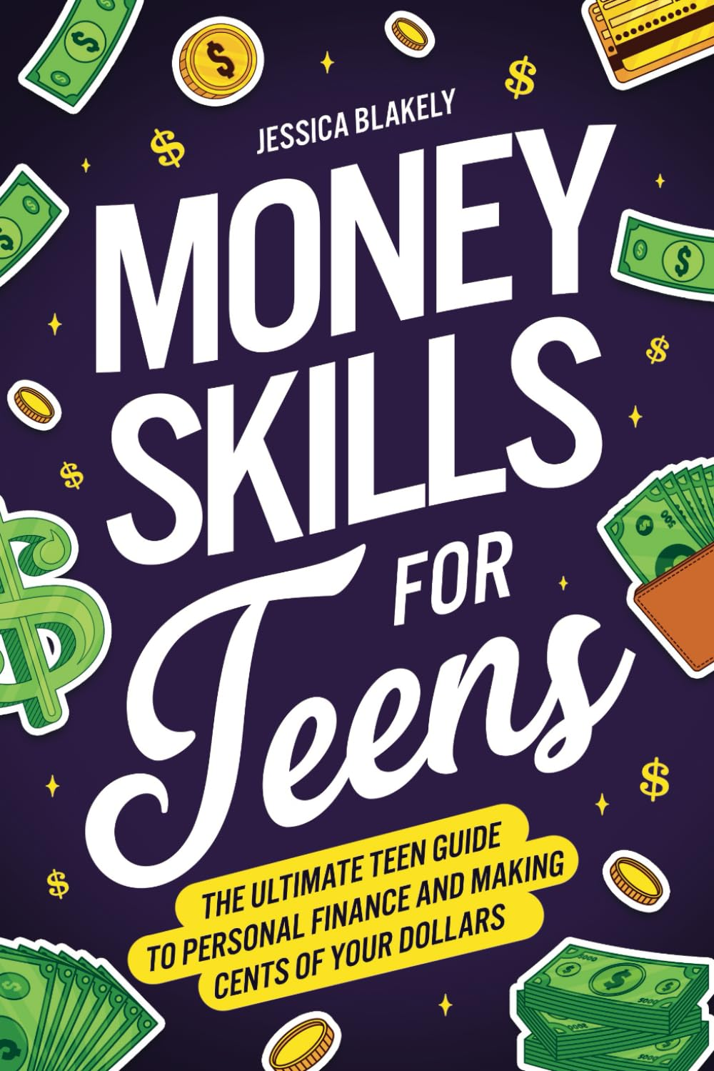 Money Skills for Teens: the Ultimate Teen Guide to Personal Finance and Making Cents of Your Dollars