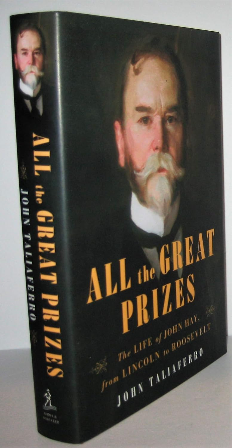 All the Great Prizes: the Life of John Hay, from Lincoln to Roosevelt