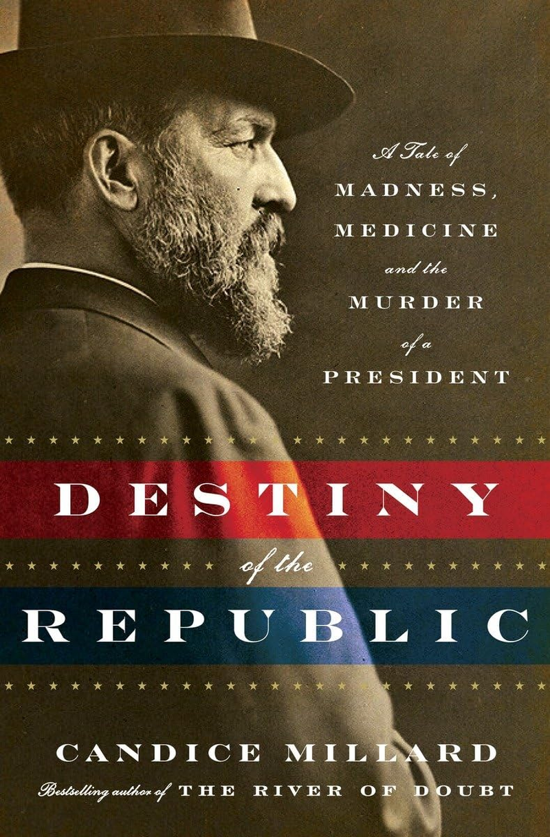 Destiny of the Republic: a Tale of Madness, Medicine, and the Murder of a President