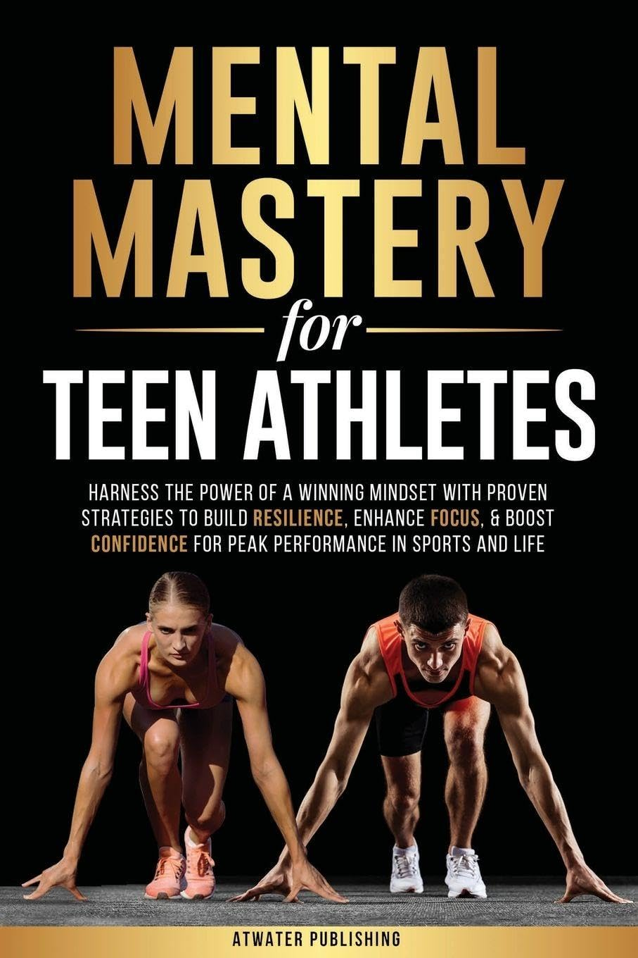 Mental Mastery for Teen Athletes: Harness the Power of a Winning Mindset with Proven Strategies to Build Resilience, Enhance Focus, & Boost Confidence for Peak Performance in Sports and Life