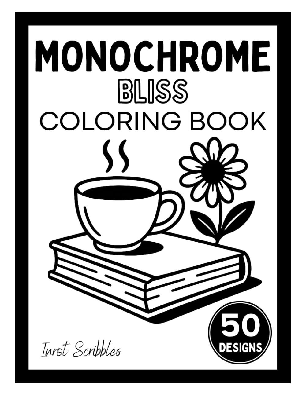 Monochrome Bliss Coloring Book: One Color, One Pen, Quiet Moments, Just Joyful Creativity for Teens, Adults & Beyond