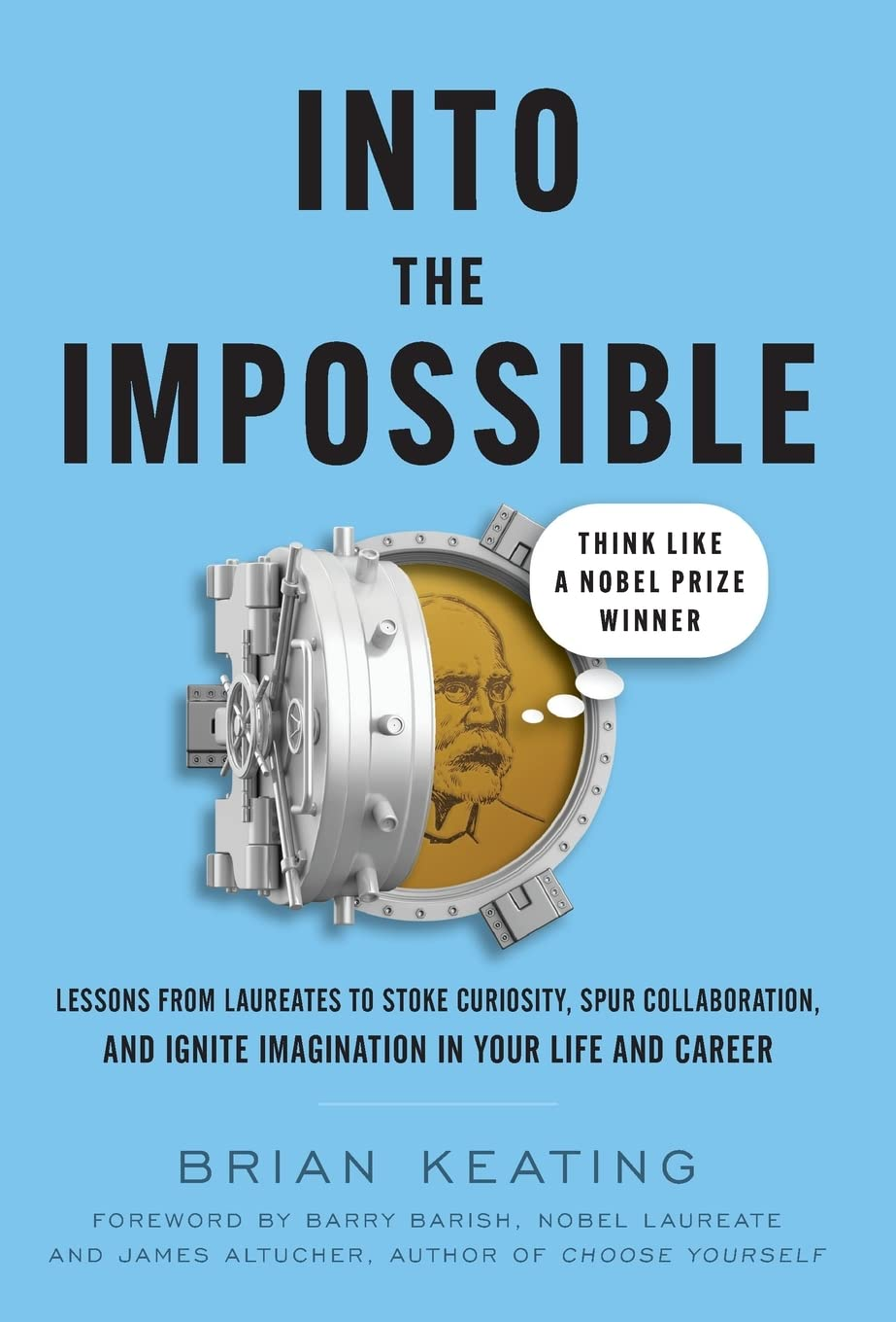 Into the Impossible: Think like a Nobel Prize Winner: Lessons from Laureates to Stoke Curiosity, Spur Collaboration, and Ignite Imagination in Your Life and Career