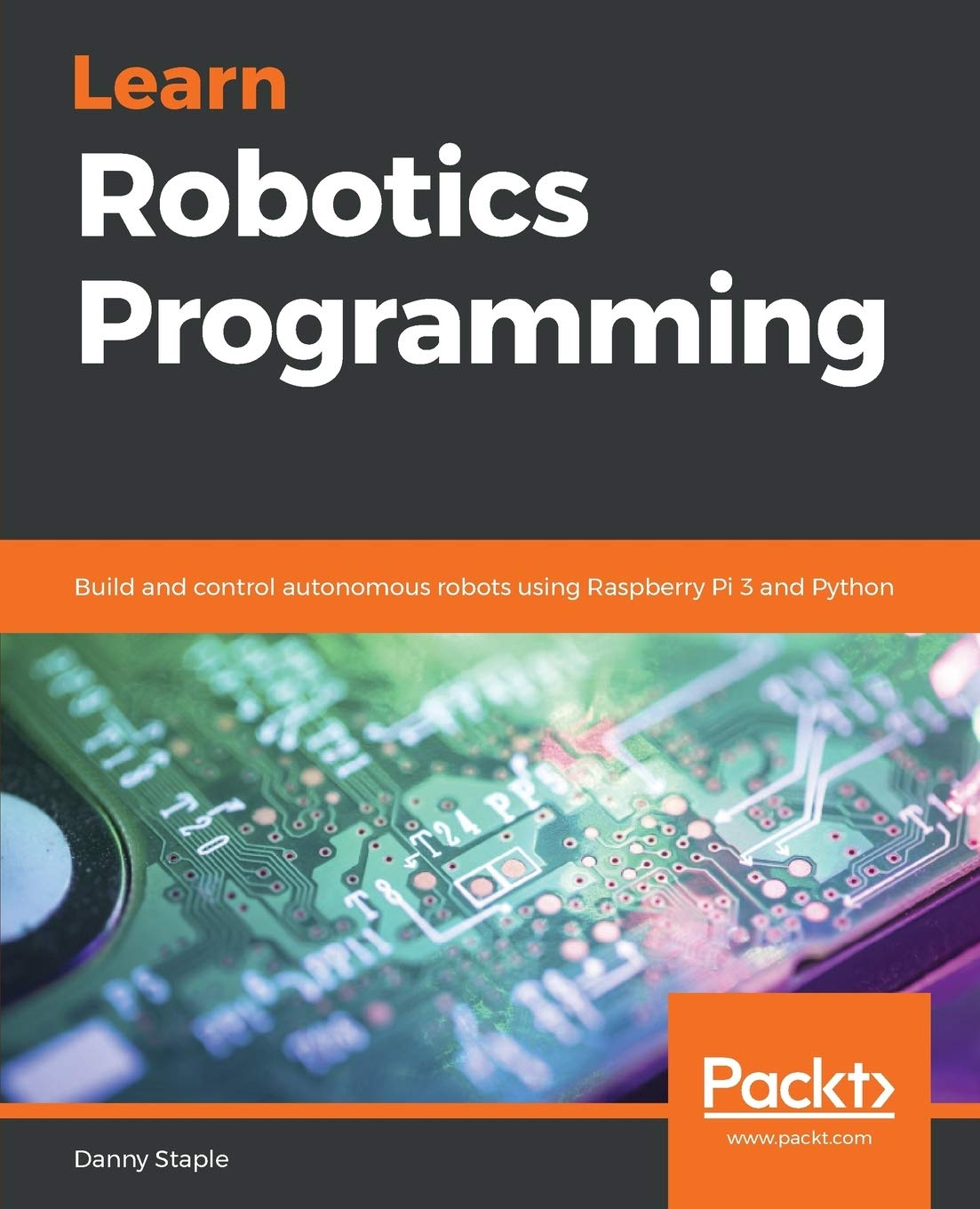 Learn Robotics Programming: Build and Control Autonomous Robots Using Raspberry Pi 3 and Python