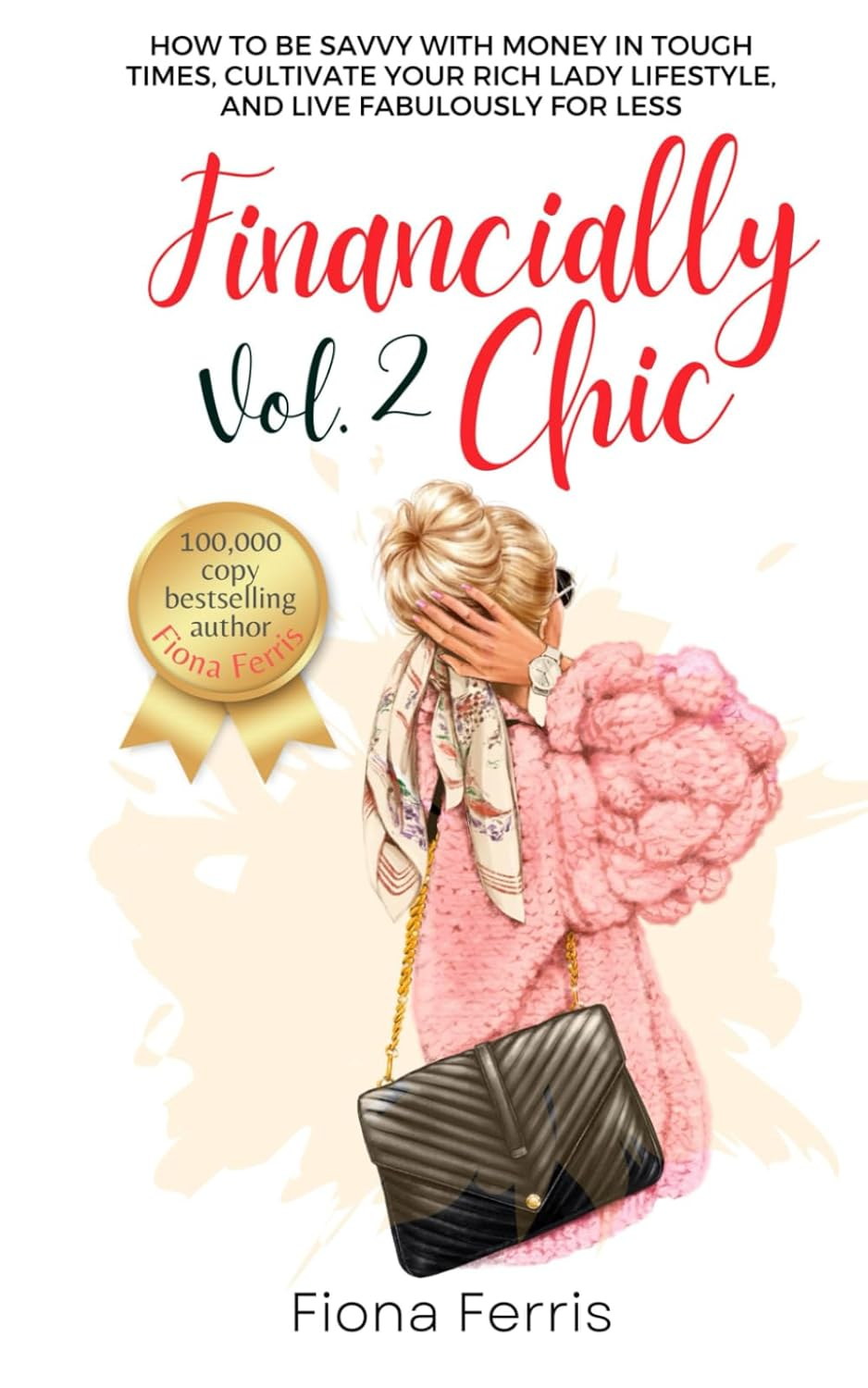 Financially Chic Vol. 2: How to Be Savvy with Money in Tough Times, Cultivate Your Rich Lady Lifestyle, and Live Fabulously for Less